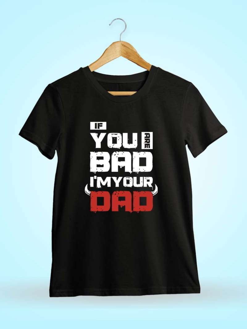 If You Are Bad I'm Your Dad Quotes T-Shirt