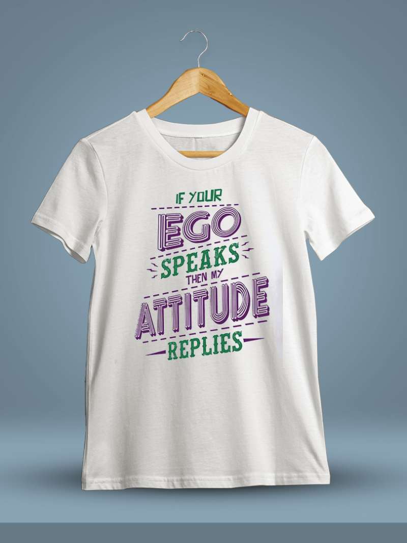 If Your Ego Speaks Then My Attitude Replies Quotes T-Shirt