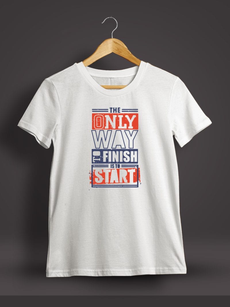 The Only Way To Finish Is To Start Printed T-Shirt For Men - Half Sleeve