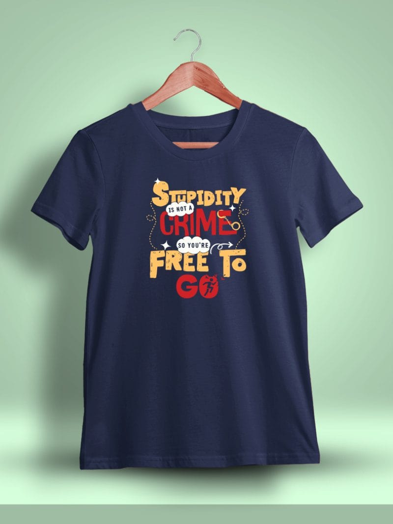 Stupidity Is Not A Crime So You're Free To Go Fun Printed T-Shirt For Men - Half Sleeve